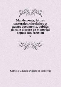 Mandements, lettres pastorales, circulaires et autres documents, publies dans le diocese de Montreal depuis son erection