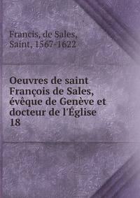 Oeuvres de saint Fran?ois de Sales, ?v?que de Gen?ve et docteur de l'?glise