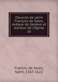 Oeuvres de saint Fran?ois de Sales, ?v?que de Gen?ve et docteur de l'?glise