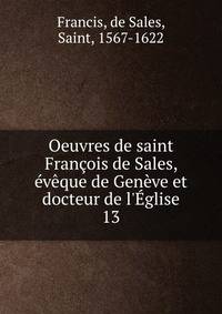Oeuvres de saint Fran?ois de Sales, ?v?que de Gen?ve et docteur de l'?glise