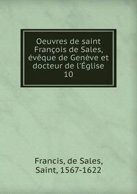 Oeuvres de saint Fran?ois de Sales, ?v?que de Gen?ve et docteur de l'?glise