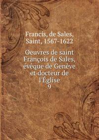 Oeuvres de saint Fran?ois de Sales, ?v?que de Gen?ve et docteur de l'?glise