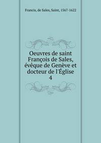 Oeuvres de saint Fran?ois de Sales, ?v?que de Gen?ve et docteur de l'?glise