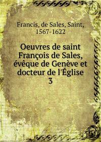 Oeuvres de saint Fran?ois de Sales, ?v?que de Gen?ve et docteur de l'?glise