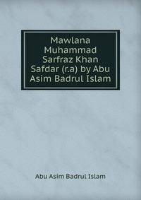 Mawlana Muhammad Sarfraz Khan Safdar (r.a) by Abu Asim Badrul Islam