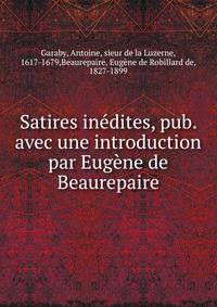 Satires inedites, pub. avec une introduction par Eugene de Beaurepaire