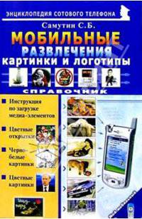 Мобильные развлечения: картинки и логотипы. Справочник - (Мой мобильный телефон.)