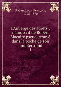 L'Auberge des adrets : manuscrit de Robert Macaire pseud. trouv? dans la poche de son ami Bertrand