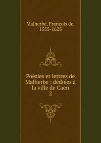 Po?sies et lettres de Malherbe : d?di?es ? la ville de Caen