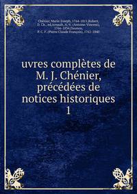 uvres completes de M. J. Chenier, precedees de notices historiques