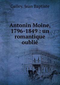 Antonin Moine, 1796-1849 : un romantique oubli?