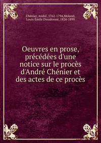 Oeuvres en prose, pr?c?d?es d'une notice sur le proc?s d'Andr? Ch?nier et des actes de ce proc?s