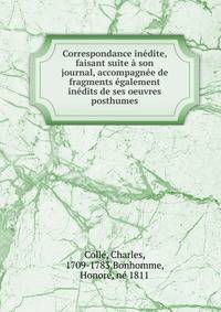 Correspondance inedite, faisant suite a son journal, accompagnee de fragments egalement inedits de ses oeuvres posthumes