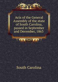 Acts of the General Assembly of the state of South Carolina, passed in September and December, 1863