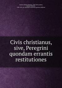Civis christianus, sive, Peregrini quondam errantis restitutiones