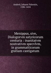 Menippus, sive, Dialogorvm satyricorum centuria : inanitatvm nostrativm specvlvm, in grammatticorum gratiam castigatum
