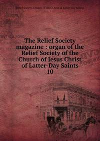 The Relief Society magazine : organ of the Relief Society of the Church of Jesus Christ of Latter-Day Saints. 10