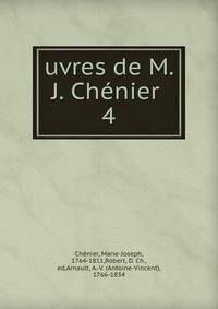 uvres de M. J. Chnier . 4