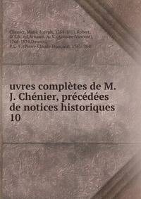 uvres completes de M. J. Chenier, precedees de notices historiques