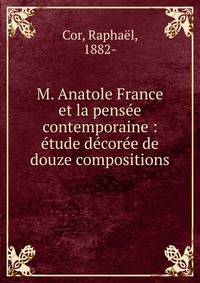 M. Anatole France et la pens?e contemporaine : ?tude d?cor?e de douze compositions
