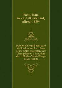 Po?sies de Jean Babu, cur? de Soudan, sur les ruines des temples protestants de Champdenier, d'Exoudun, de La Mothe-Saint-H?raye (1663-1682)