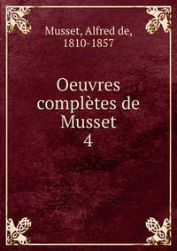 Oeuvres compltes de Musset. 4