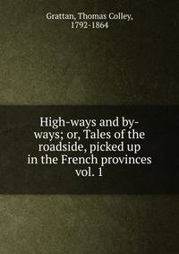 High-ways and by-ways; or, Tales of the roadside, picked up in the French provinces. vol. 1
