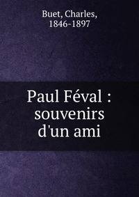 Paul F?val : souvenirs d'un ami