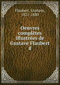 Oeuvres compltes illustres de Gustave Flaubert. 8