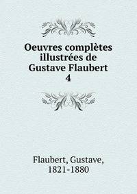 Oeuvres compltes illustres de Gustave Flaubert. 4