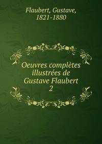 Oeuvres compltes illustres de Gustave Flaubert. 2