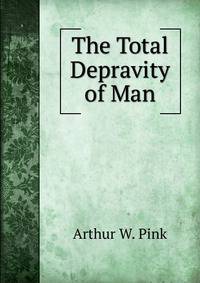 The Total Depravity of Man