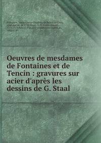 Oeuvres de mesdames de Fontaines et de Tencin : gravures sur acier d'apr?s les dessins de G. Staal