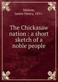 The Chickasaw nation : a short sketch of a noble people