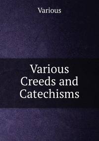 Various Creeds and Catechisms
