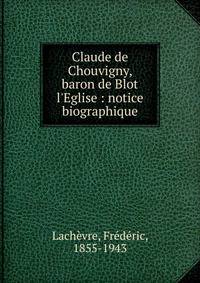 Claude de Chouvigny, baron de Blot l'Eglise : notice biographique