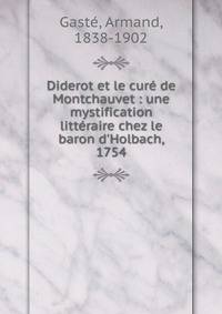 Diderot et le cur? de Montchauvet : une mystification litt?raire chez le baron d'Holbach, 1754