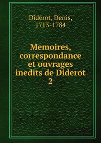 Memoires, correspondance et ouvrages inedits de Diderot. 2
