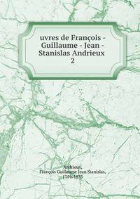 uvres de Franois - Guillaume - Jean - Stanislas Andrieux . 2