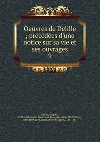 Oeuvres de Delille ; pr?c?d?es d'une notice sur sa vie et ses ouvrages