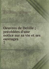 Oeuvres de Delille ; pr?c?d?es d'une notice sur sa vie et ses ouvrages