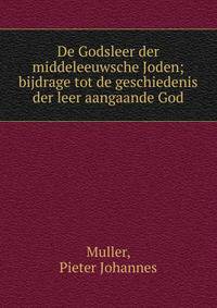 De Godsleer der middeleeuwsche Joden; bijdrage tot de geschiedenis der leer aangaande God
