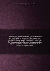 Advertencias, que el Tribunal, y Real Audiencia de Cuentas de Su Magestad, que reside en la ciudad de Lima, hace ? los oficiales reales de las caxas de su jurisdiccion, : paraque puedan expedir el tanteo annual, prevenido en la Instruccion pr?cica si