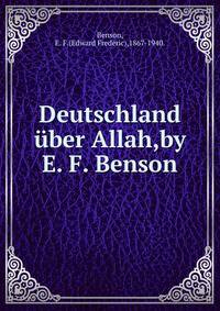 Deutschland uber Allah,by E. F. Benson.