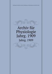 Archiv fr Physiologie. Jahrg. 1909