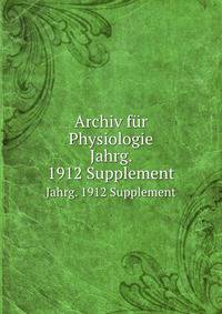 Archiv fr Physiologie. Jahrg. 1912 Supplement