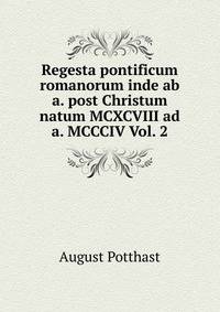 Regesta pontificum romanorum inde ab a. post Christum natum MCXCVIII ad a. MCCCIV Vol. 2