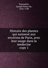 Histoire des plantes qui naissent aux environs de Paris, avec leur usage dans la medecine. copy 1