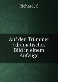 Auf den Tr?mmer : dramatisches Bild in einem Aufzuge