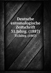 Deutsche entomologische Zeitschrift. 31.Jahrg. (1887)